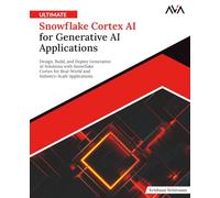 Ultimate Snowflake Cortex AI for Generative AI Applications: Design, Build, and Deploy Generative AI Solutions with Snowflake Cortex for Real-World and Industry-Scale Applications (English Edition)