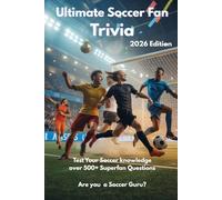 Ultimate Soccer Fan Trivia: Test Your Knowledge With Hundreds of Fun, Challenging & Unexpected Soccer Questions