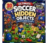 Ultimate Soccer Hidden Objects Activity Book for Kids Ages 6-9: Fun S nd Find Challenges, Soccer-Themed Activities for Boys and Girls