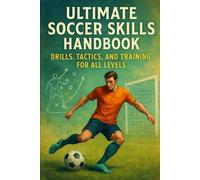 Ultimate Soccer Skills Handbook: Drills, Tactics, and Training for All Levels