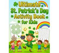 Ultimate St. Patrick’s Day Activity Book for Kids: Fun St. Paddy's Day Activities, Coloring Pages, Puzzles, Mazes, Shamrocks, Rainbows