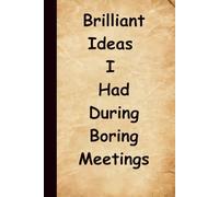 Ultimate Stocking Stuffers: Brilliant Ideas I Had During Boring Meetings | Gag Gifts For Coworkers, Friends, Men and Women | Blank Lined 6' x 9' Journal