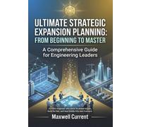Ultimate Strategic Expansion Planning: A Comprehensive Guide for Engineering Leaders ,From Beginning to Master
