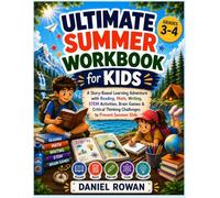 Ultimate Summer Workbook for Kids: A Story-Based Learning Adventure with Reading, Math, Writing, STEM Activities, Brain Games & Critical Thinking Challenges to Prevent Summer Slide