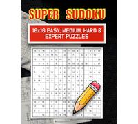 ULTIMATE Super Sudoku: 16x16 Collection: "600 Easy, Medium, Hard, and Expert-Level Puzzles with Solutions for Every Sudoku Enthusiast"
