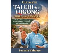 Ultimate Tai Chi & Qigong Bible for Seniors: Safe Home Workouts to Improve Stability, Mobility, Circulation, and Overall Wellness