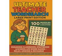 ULTIMATE TEACHER WORDSEARCH LARGE PRINT EDITION 100 PUZZLES & SOLUTIONS: ENGAGING CLASSROOM, STAFFROOM & SCHOOL LIFE WORD GAMES - RELAX, UNWIND & RECHARGE