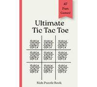 Ultimate Tic Tac Toe kids puzzle book: 47 Fun Strategy Games | Advanced Tic Tac Toe Puzzle Book | Travel Activity for Kids, Families & Beginners