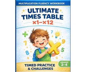 Ultimate Times Table Workbook ×1-×12: Multiplication Fluency & Timed Practice for Grades 2-4: Build Speed, Accuracy, and Confidence with Daily Math Drills, Mixed Practice, and Progressive Challenges