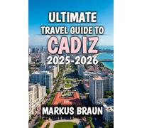 Ultimate Travel Guide To Cadiz 2025-2026: Subtitle: Discover Sunlit Shores, Ancient Charm, and the Soul of Southern Spain
