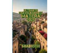 Ultimate Travel Guide to Matera 2025: "Wander the Caves, Taste the Flavors, Feel the History"