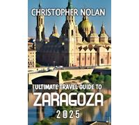 Ultimate Travel Guide To Zaragoza 2025