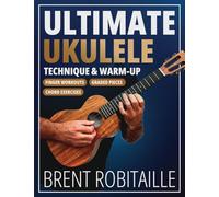 Ultimate Ukulele Technique & Warm-up Book: Finger Workouts, Graded Pieces & Chord Exercises
