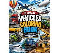 ULTIMATE VEHICLES COLORING BOOK: CARS, TRUCKS, TRAINS, PLANERS, BOATS, BIKES, MORE.