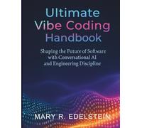 Ultimate Vibe Coding Handbook: Shaping the Future of Software with Conversational AI and Engineering Discipline