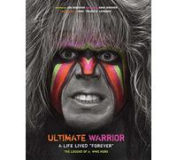 Ultimate Warrior: A Life Lived Forever: A Life Lived "Forever"