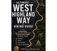 Ultimate West Highland Way Hiking Guide 2026: A Practical Day-by-Day Companion to Scotland’s Iconic 96-Mile Trail, Planning, Stages, Wild Camping & Essential Trail Wisdom