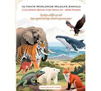 Ultimate Worldwide Wildlife Animals Coloring Book for Adults - 458 Pages: Realistic wildlife art with 229 original and 229 colored companion pages