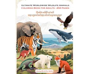 Ultimate Worldwide Wildlife Animals Coloring Book for Adults - 458 Pages: Realistic wildlife art with 229 original and 229 colored companion pages