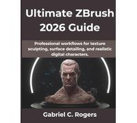 Ultimate ZBrush 2026 Guide: Professional workflows for texture sculpting, surface detailing, and realistic digital characters.: 12