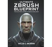 Ultimate ZBrush Blueprint: The Sculptor’s Journey to Digital Excellence: 2