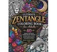Ultimate Zentangle Coloring Book for Adults: 40 Highly Detailed Stress Relief Designs Featuring Animals, Nature, Fantasy Worlds, Mandalas, and Intricate Patterns for Relaxation and Creativity