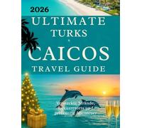 Ultimativer Caicos-Reiseführer: Versteckte Strände, Luxuriöse Resorts & Abenteuer mit kleinem Budget: Dein Reisepass für ein Weihnachten und Neujahr, wie du es dir nie hättest vorstellen können.