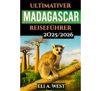 ULTIMATIVER MADAGASCAR REISEFÜHRER 2025-2026: Wichtige Visa-Informationen, Top-Sehenswürdigkeiten, Reiserouten und Wildtier-Abenteuer