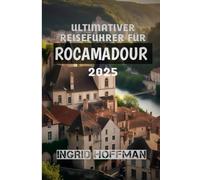Ultimativer Reiseführer für Rocamadour 2025: Entdecken Sie die verborgenen Schätze dieses zeitlosen französischen Heiligtums