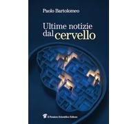 ULTIME NOTIZIE DAL CERVELLO - BARTOLOMEO PAOLO - Il Pensiero Scientifico