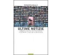 Ultime notizie. Indagine sulla crisi dell'informazione in Occidente. I rischi per la democrazia
