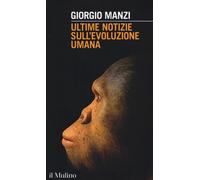 ULTIME NOTIZIE SULL'EVOLUZIONE UMANA - MANZI GIORGIO - Il Mulino
