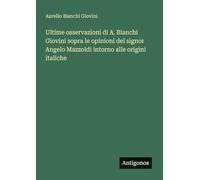 Ultime osservazioni di A. Bianchi Giovini sopra le opinioni del signor Angelo Mazzoldi intorno alle origini italiche