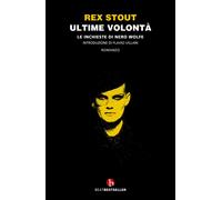 Ultime volontà. Le inchieste di Nero Wolfe - Stout Rex