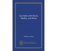 Ultimi collegamenti con Byron, Shelley e Keats (Vol-1)