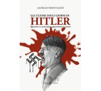 Ultimi Dieci Giorni Di Hitler. Quando La Maschera Abbandonò Il Volto - 2020