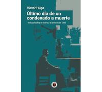 Último día de un condenado a muerte: Edición con prólogo que incluye tanto la obra de teatro como el prefacio de 1832
