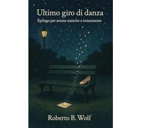 Ultimo giro di danza - Epilogo per anime stanche e innamorate