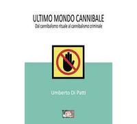 Ultimo mondo cannibale. Dal cannibalismo rituale al cannibalismo criminale
