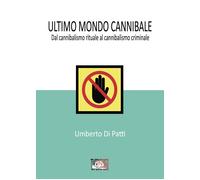 Ultimo mondo cannibale. Dal cannibalismo rituale al cannibalismo criminale