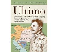 Ultimo: Österreichs letzter Kaiser im Übergang von der Monarchie zur Republik