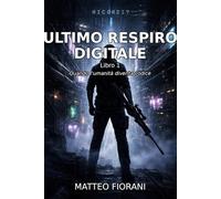 Ultimo Respiro Digitale: Quando L'Umanità diventa Codice: 1