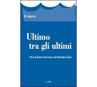 Ultimo tra gli ultimi. Vita di frate Francesco del Bambin Gesù