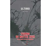 Ultimo. Turno di notte XVII