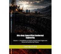 Ultra-Deep Supercritical Geothermal Engineering: Volume -I : Foundations of Earth's Internal Heat Engine and Advanced Geothermal Physics: 1