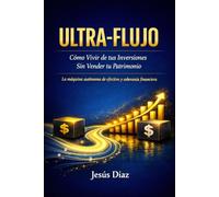 ULTRA FLUJO: Cómo Vivir de tus Inversiones Sin Vender tu Patrimonio