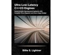 Ultra-Low-Latency C++23 Engines: Deterministic Nanosecond Systems with Compile-Time Dispatch and Zero-Copy Design.