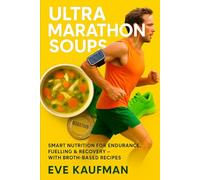 Ultra Marathon Soups: Smart Nutrition for Endurance, Fuelling & Recovery - With Broth-Based Recipes