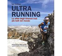 Ultra running. La sfida degli itinerari trail più belli del mondo. Ediz. illustrata