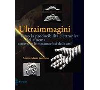 Ultraimmagini. Verso la producibilità elettronica del cinema attraverso le metamorfosi delle arti